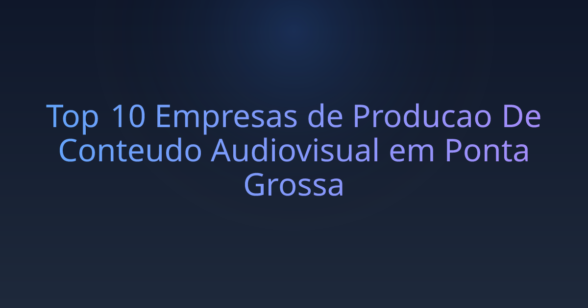 Top 10 Empresas de Producao De Conteudo Audiovisual em Ponta Grossa