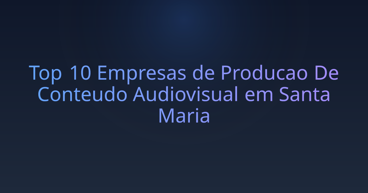 Top 10 Empresas de Producao De Conteudo Audiovisual em Santa Maria