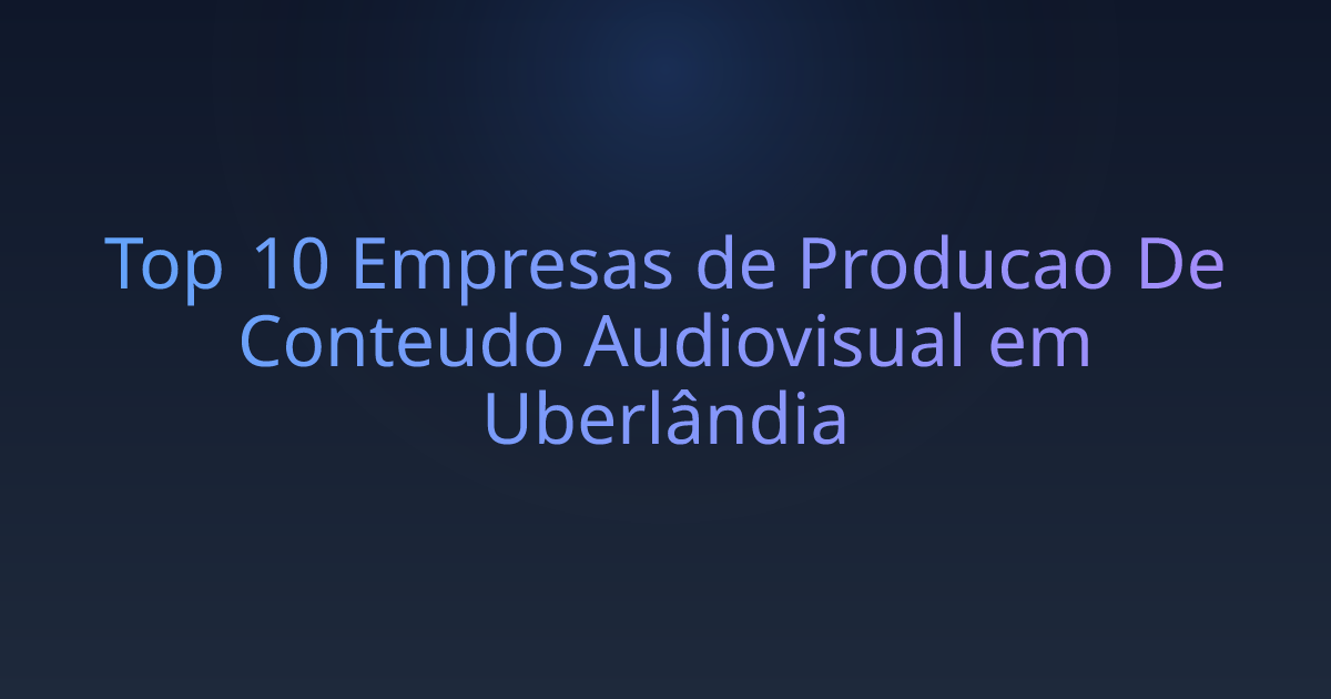 Top 10 Empresas de Producao De Conteudo Audiovisual em Uberlândia