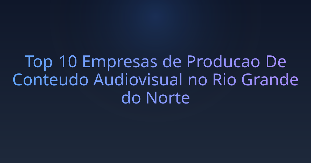 Top 10 Empresas de Producao De Conteudo Audiovisual no Rio Grande do Norte