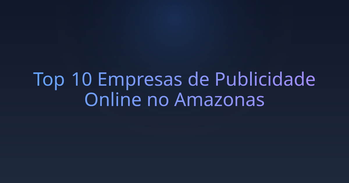 Top 10 Empresas de Publicidade Online no Amazonas