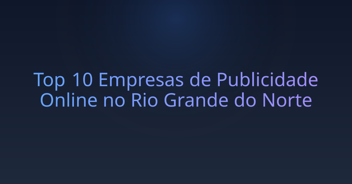 Top 10 Empresas de Publicidade Online no Rio Grande do Norte