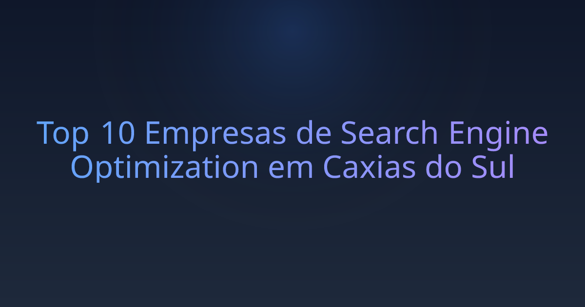 Top 10 Empresas de Search Engine Optimization em Caxias do Sul