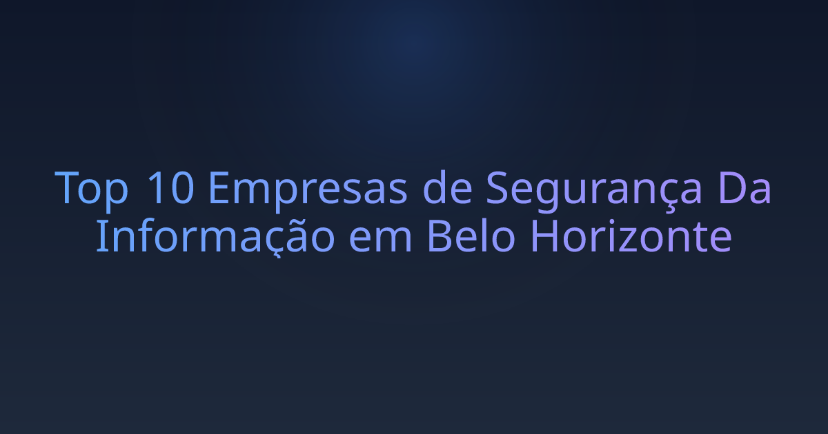 Top 10 Empresas de Segurança Da Informação em Belo Horizonte
