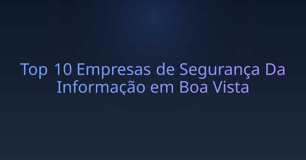 Top 10 Empresas de Segurança Da Informação em Boa Vista