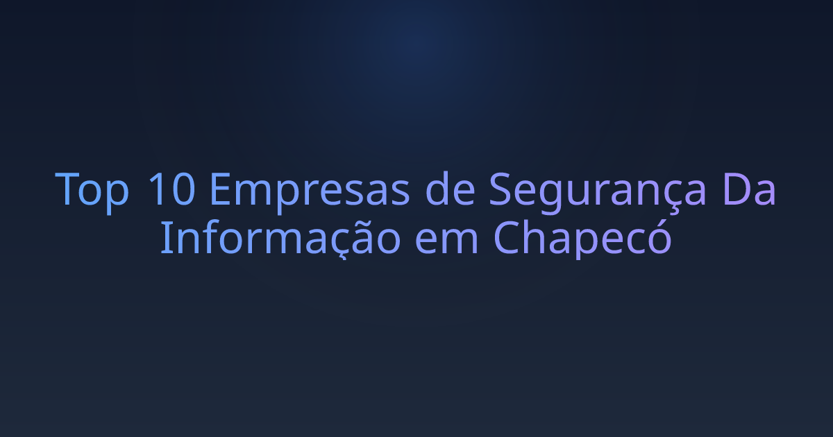 Top 10 Empresas de Segurança Da Informação em Chapecó