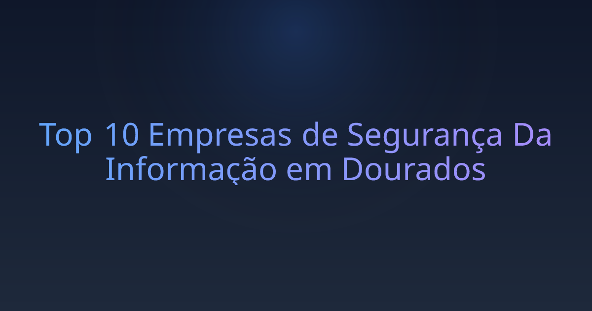 Top 10 Empresas de Segurança Da Informação em Dourados
