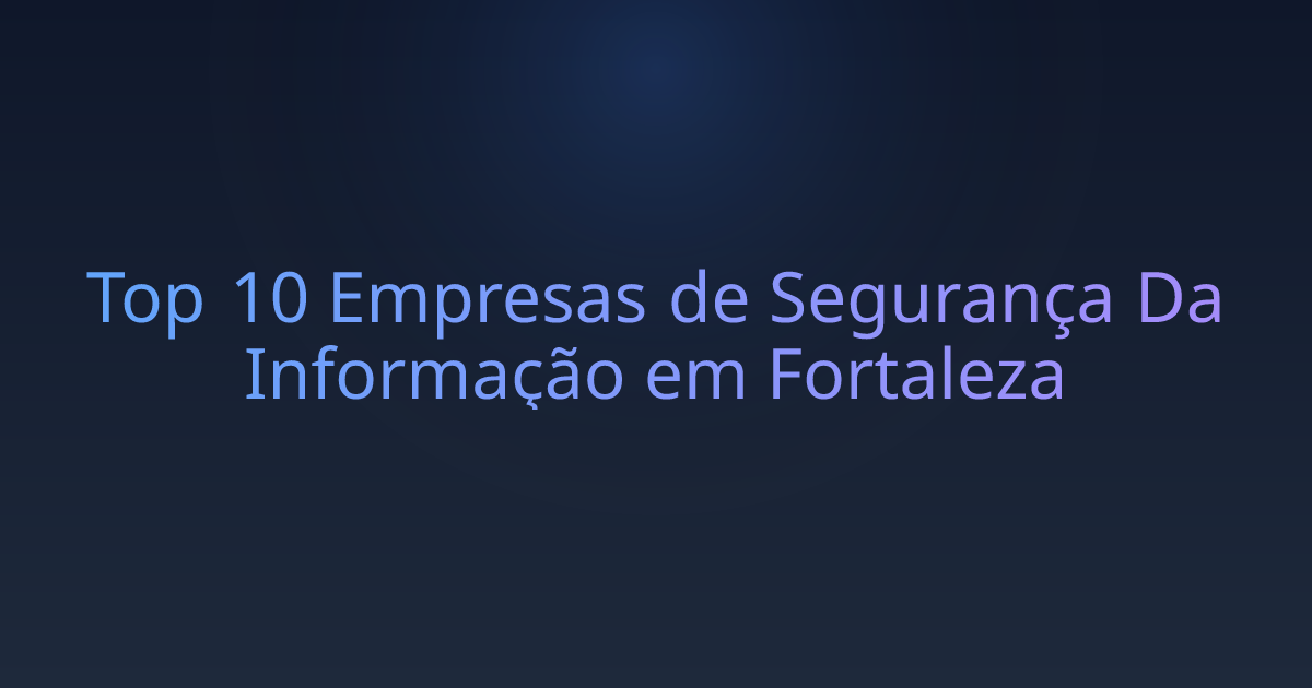 Top 10 Empresas de Segurança Da Informação em Fortaleza