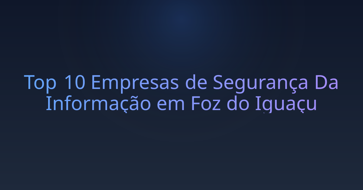 Top 10 Empresas de Segurança Da Informação em Foz do Iguaçu