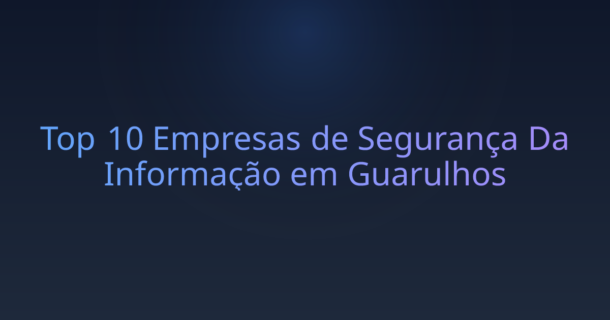 Top 10 Empresas de Segurança Da Informação em Guarulhos