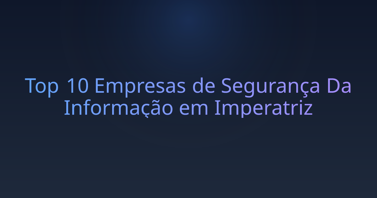 Top 10 Empresas de Segurança Da Informação em Imperatriz