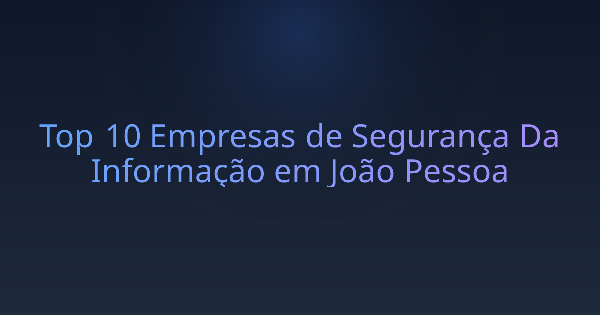 Top 10 Empresas de Segurança Da Informação em João Pessoa