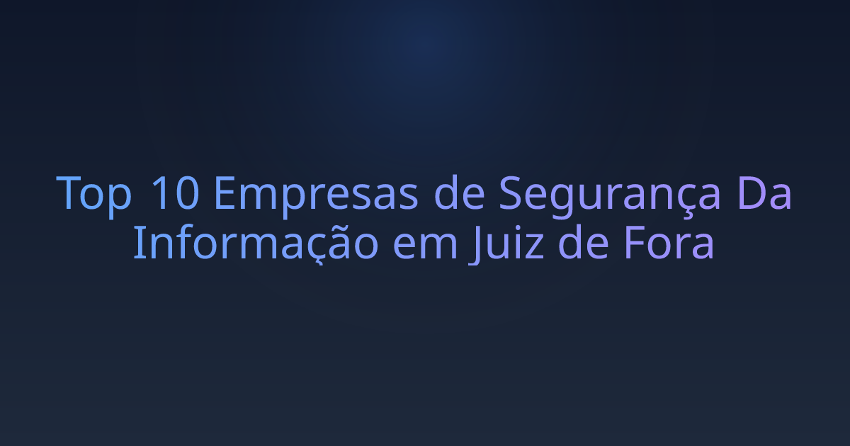 Top 10 Empresas de Segurança Da Informação em Juiz de Fora