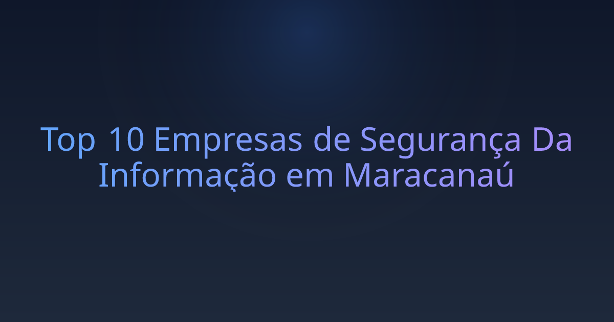 Top 10 Empresas de Segurança Da Informação em Maracanaú
