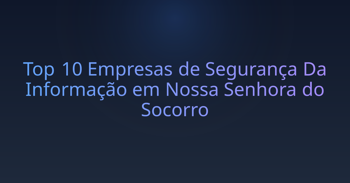 Top 10 Empresas de Segurança Da Informação em Nossa Senhora do Socorro