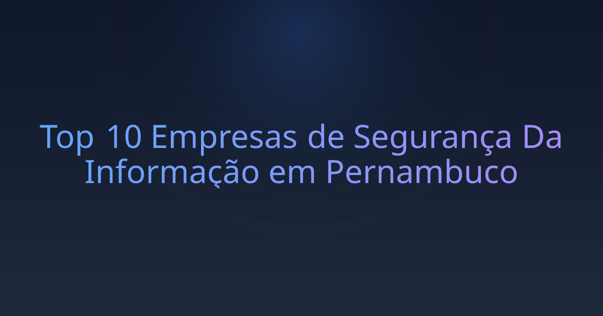 Top 10 Empresas de Segurança Da Informação em Pernambuco