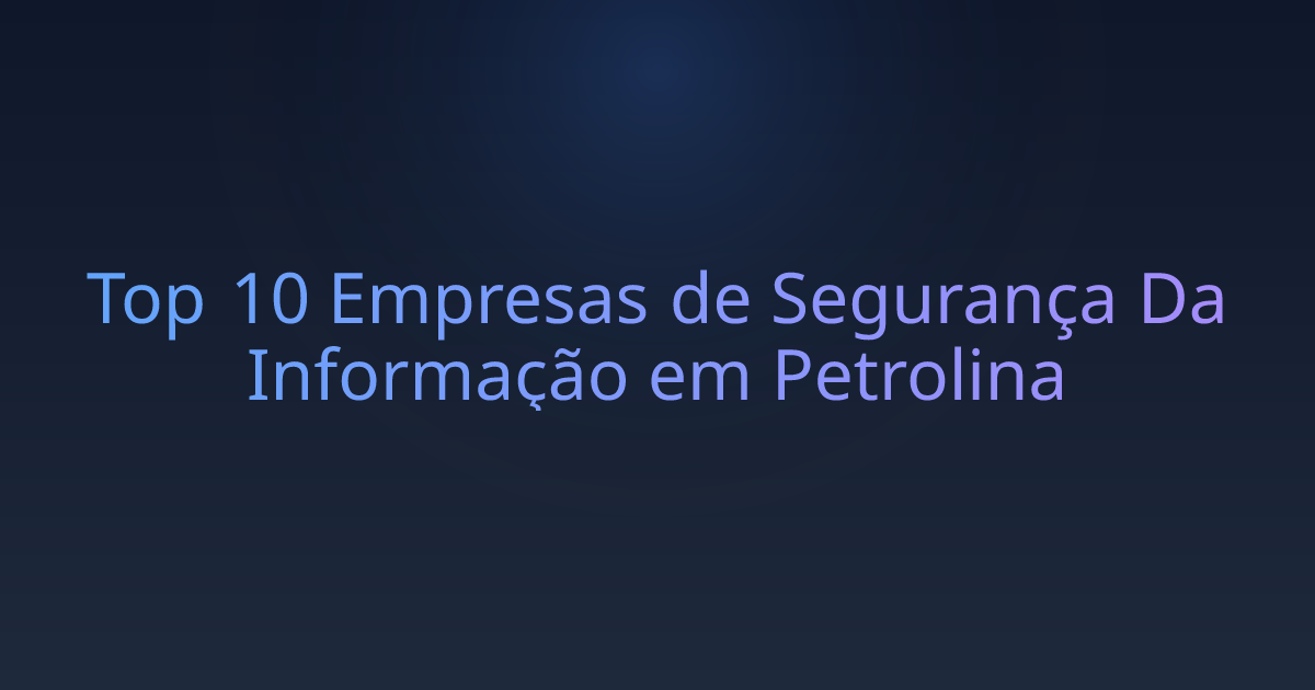 Top 10 Empresas de Segurança Da Informação em Petrolina