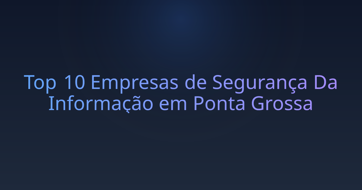 Top 10 Empresas de Segurança Da Informação em Ponta Grossa
