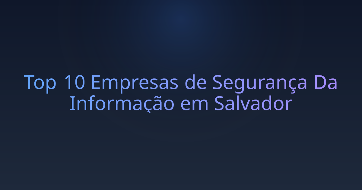Top 10 Empresas de Segurança Da Informação em Salvador