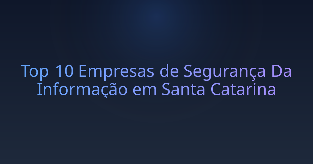 Top 10 Empresas de Segurança Da Informação em Santa Catarina