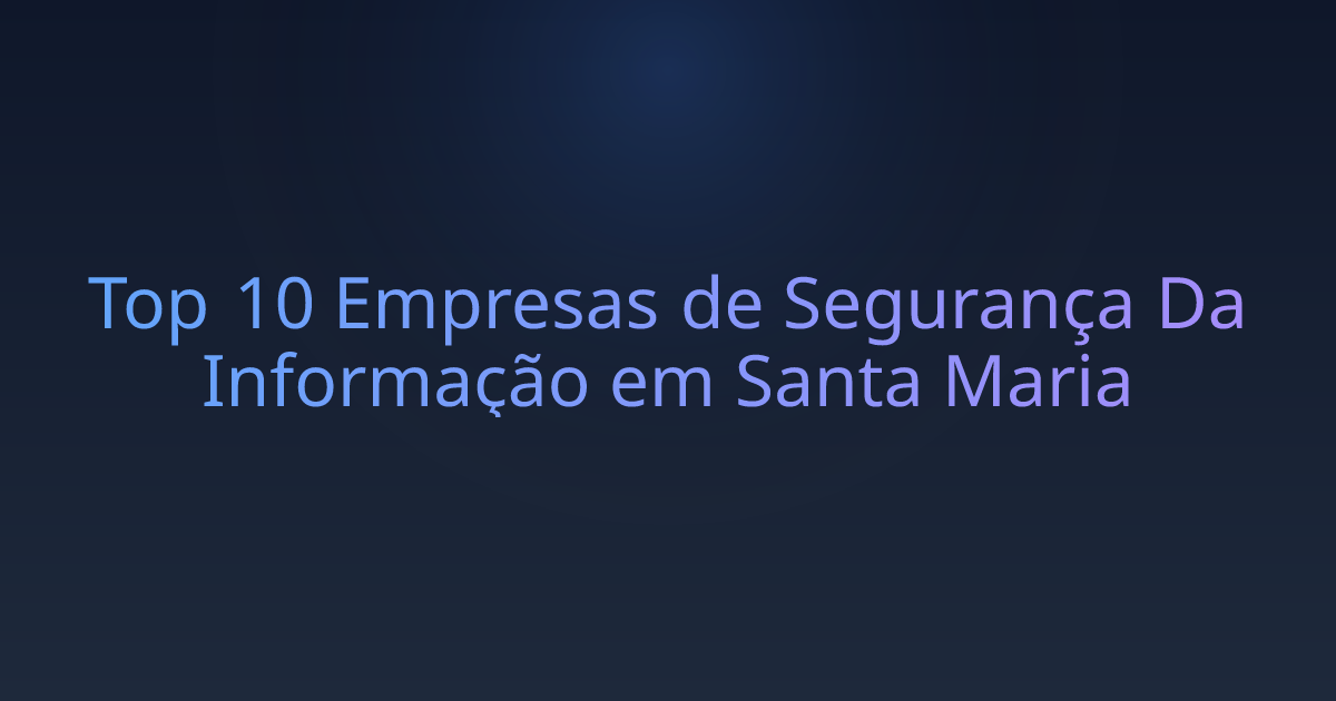 Top 10 Empresas de Segurança Da Informação em Santa Maria