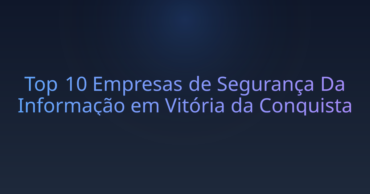 Top 10 Empresas de Segurança Da Informação em Vitória da Conquista