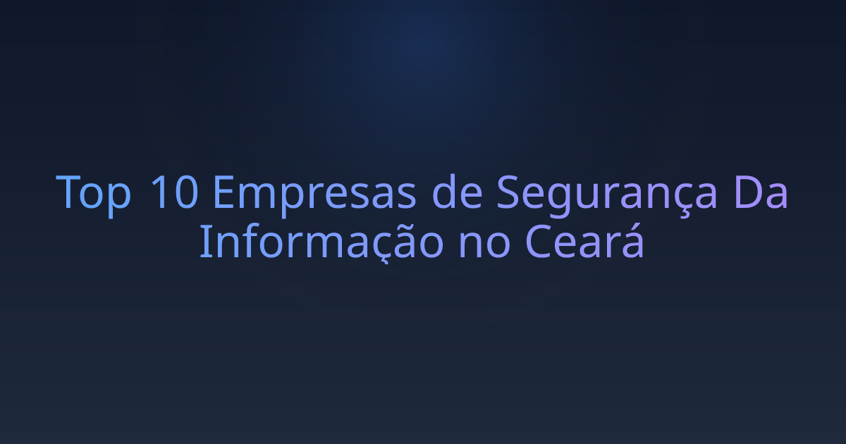 Top 10 Empresas de Segurança Da Informação no Ceará