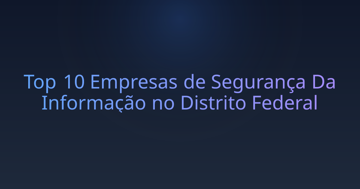 Top 10 Empresas de Segurança Da Informação no Distrito Federal