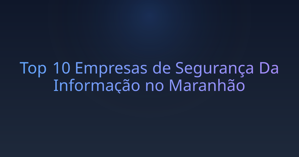 Top 10 Empresas de Segurança Da Informação no Maranhão