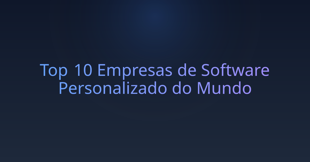 Top 10 Empresas de Software Personalizado do Mundo
