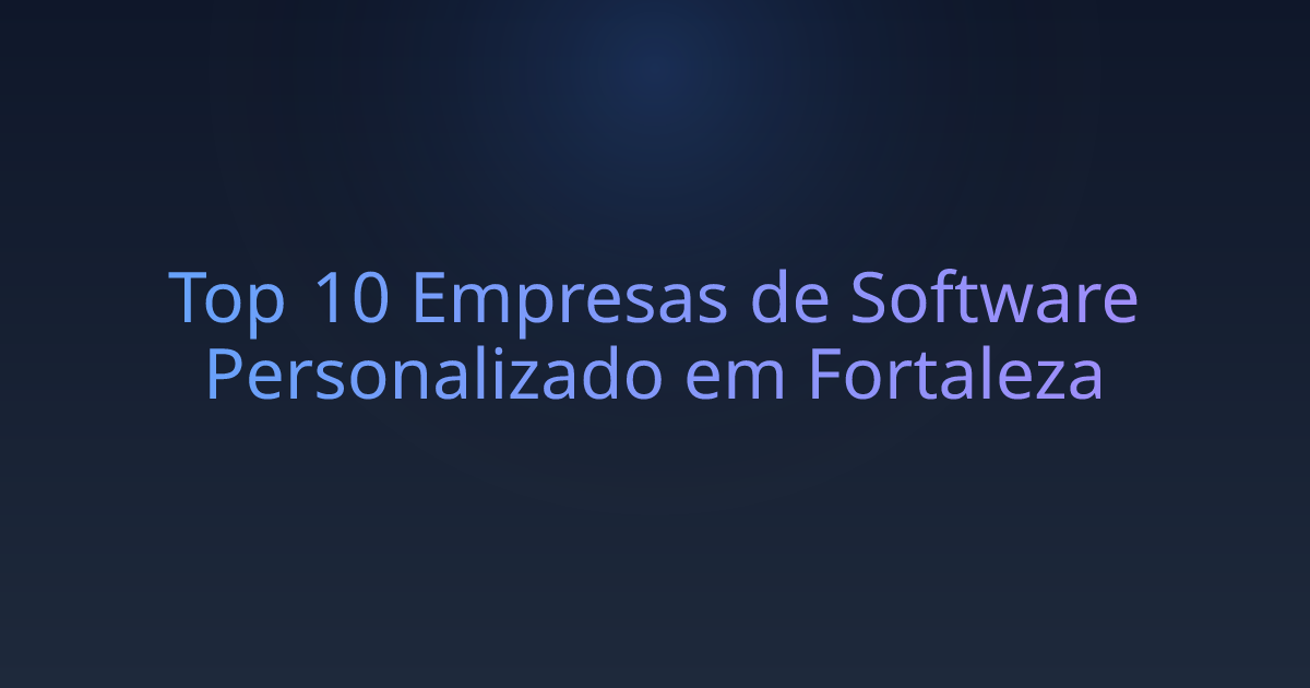 Top 10 Empresas de Software Personalizado em Fortaleza