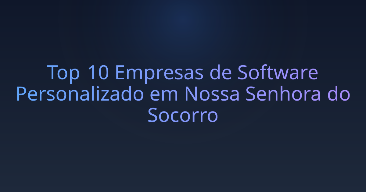 Top 10 Empresas de Software Personalizado em Nossa Senhora do Socorro