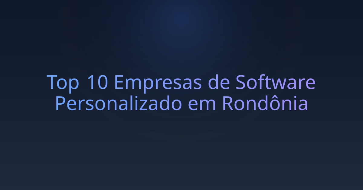 Top 10 Empresas de Software Personalizado em Rondônia