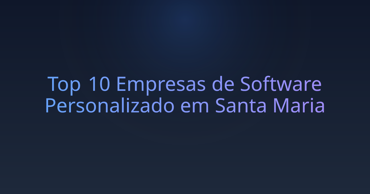 Top 10 Empresas de Software Personalizado em Santa Maria
