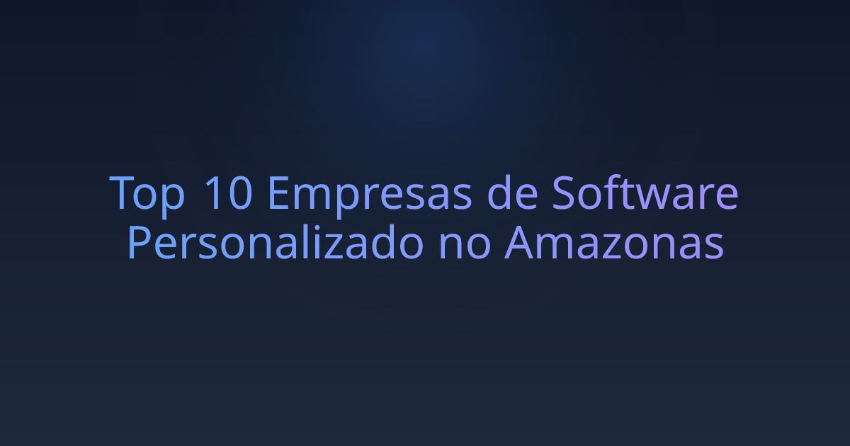 Top 10 Empresas de Software Personalizado no Amazonas