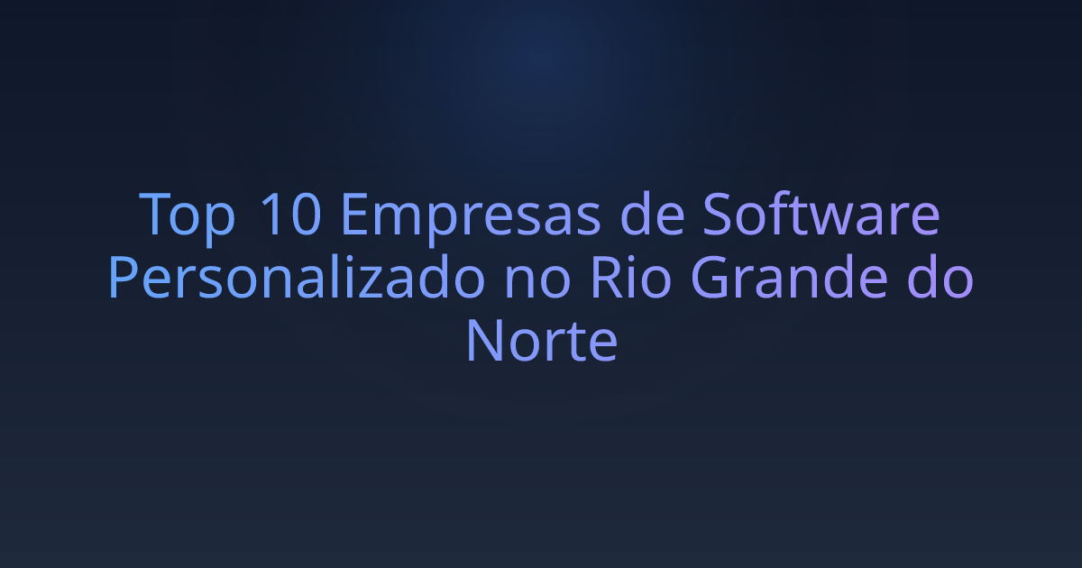Top 10 Empresas de Software Personalizado no Rio Grande do Norte
