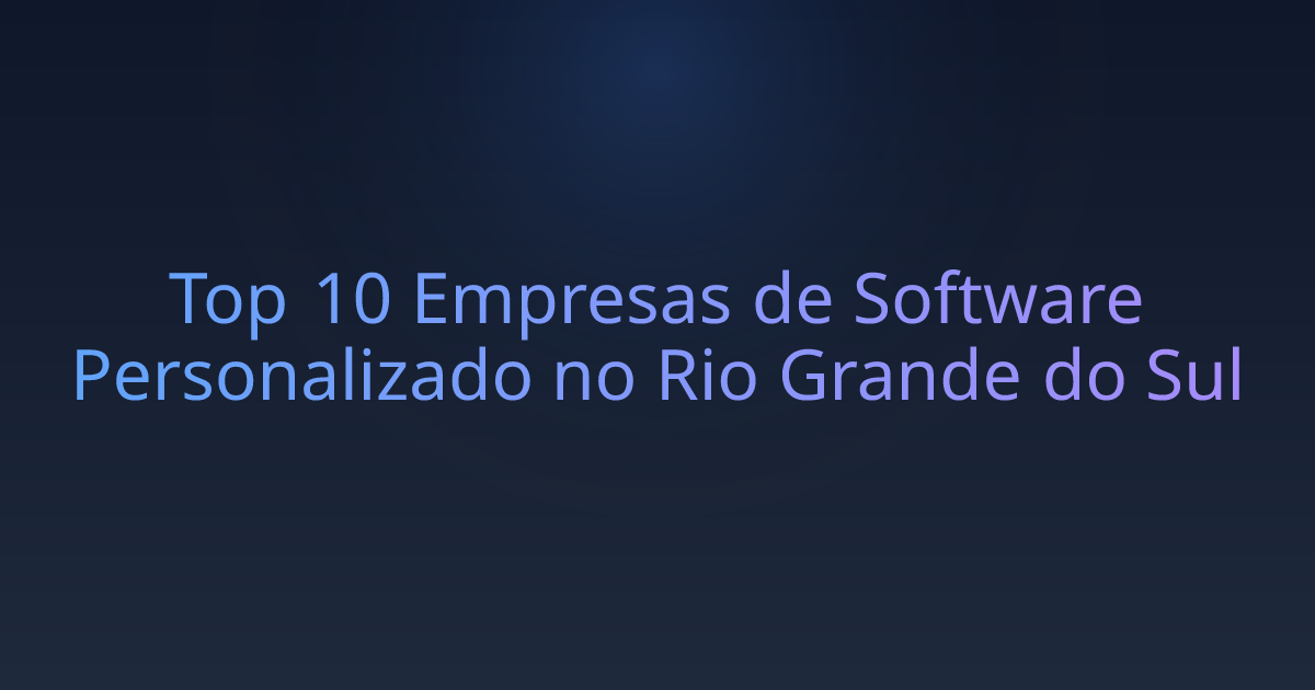 Top 10 Empresas de Software Personalizado no Rio Grande do Sul