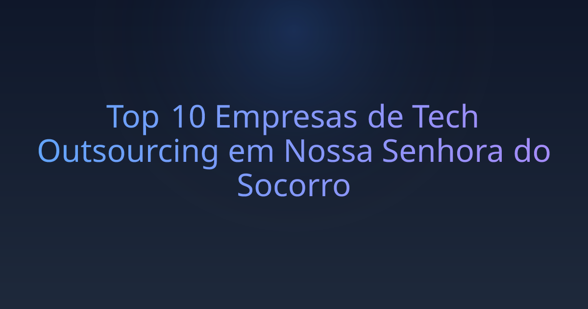 Top 10 Empresas de Tech Outsourcing em Nossa Senhora do Socorro