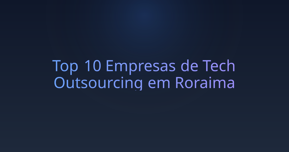 Top 10 Empresas de Tech Outsourcing em Roraima