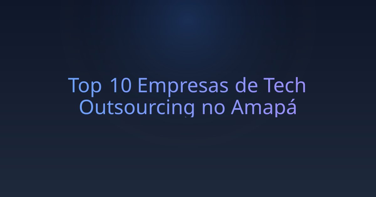 Top 10 Empresas de Tech Outsourcing no Amapá