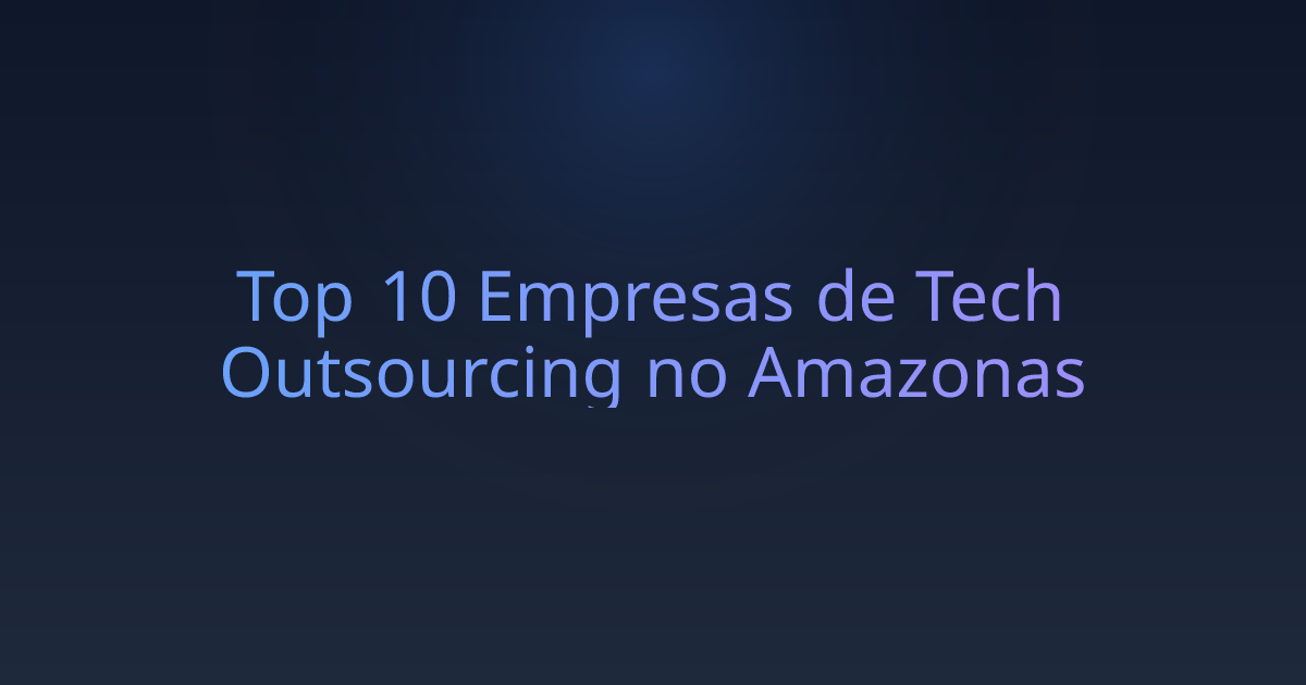 Top 10 Empresas de Tech Outsourcing no Amazonas