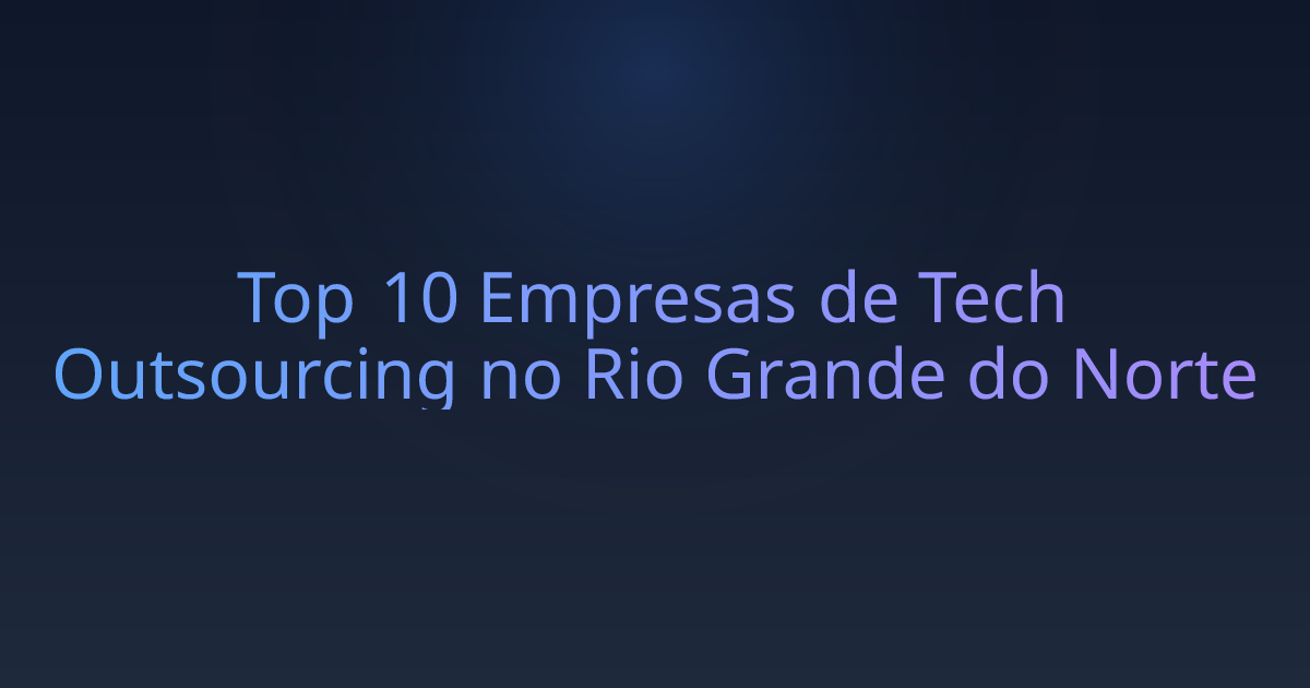 Top 10 Empresas de Tech Outsourcing no Rio Grande do Norte