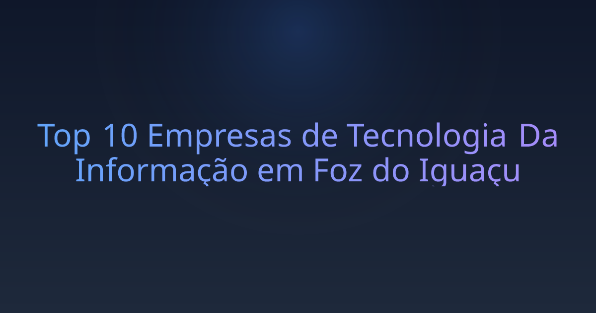 Top 10 Empresas de Tecnologia Da Informação em Foz do Iguaçu