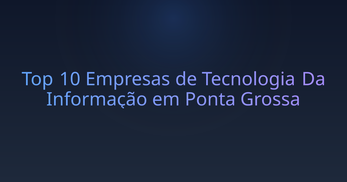 Top 10 Empresas de Tecnologia Da Informação em Ponta Grossa