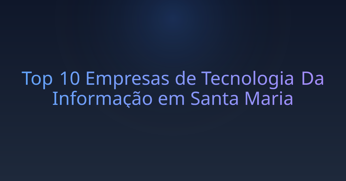 Top 10 Empresas de Tecnologia Da Informação em Santa Maria