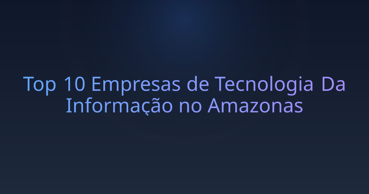 Top 10 Empresas de Tecnologia Da Informação no Amazonas