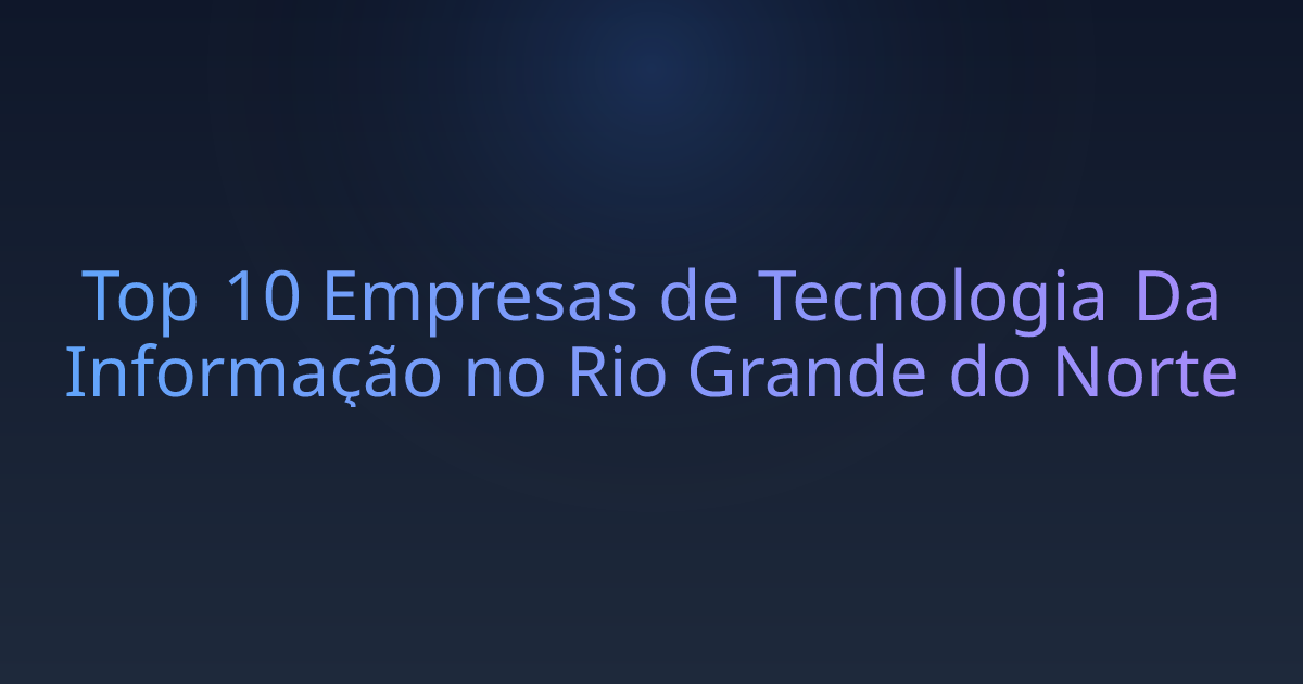 Top 10 Empresas de Tecnologia Da Informação no Rio Grande do Norte