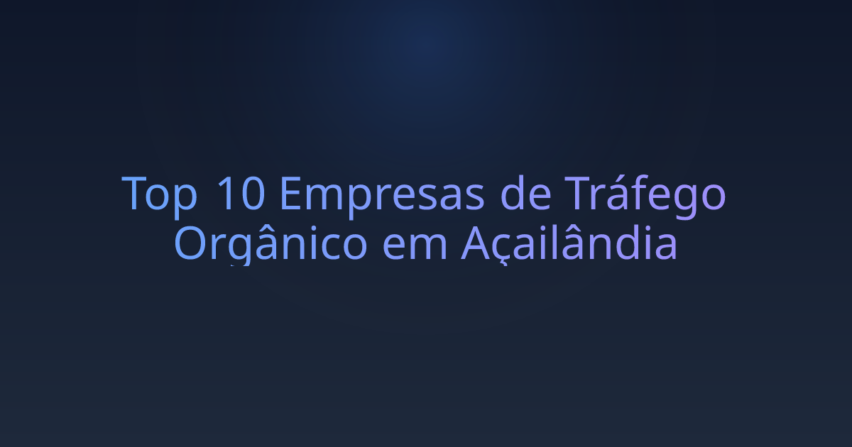 Top 10 Empresas de Tráfego Orgânico em Açailândia