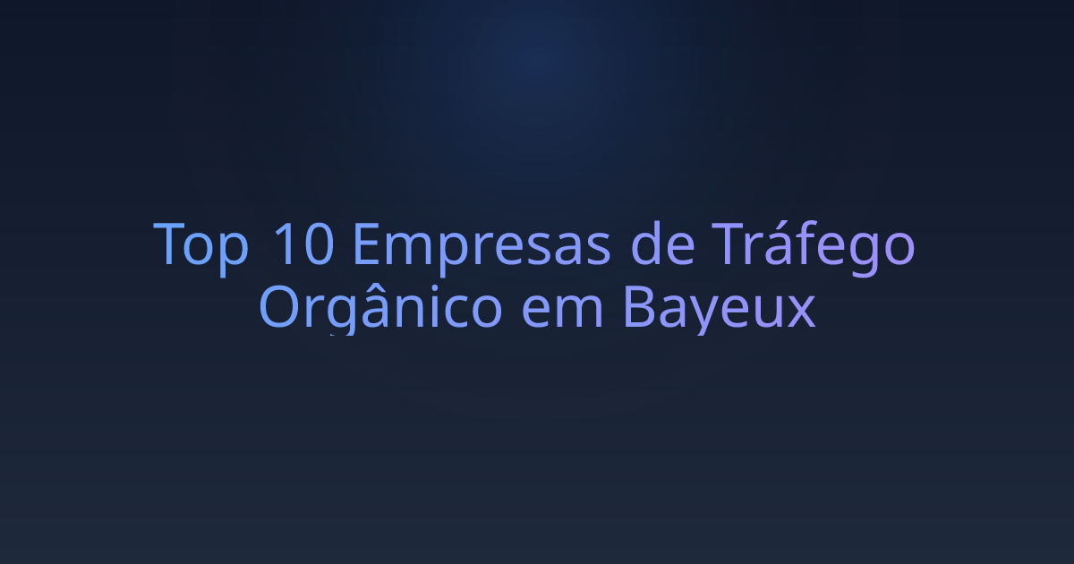 Top 10 Empresas de Tráfego Orgânico em Bayeux