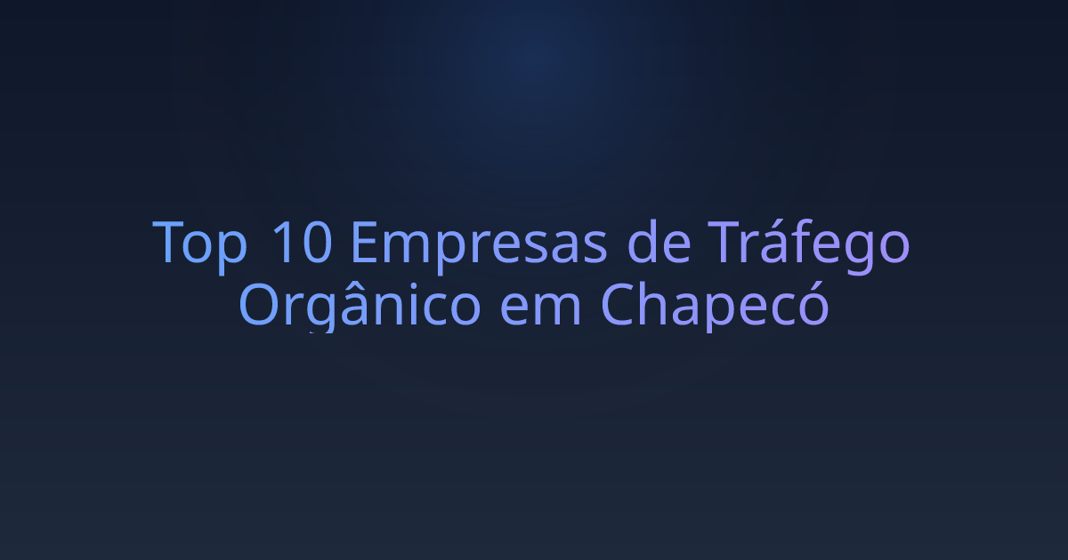 Top 10 Empresas de Tráfego Orgânico em Chapecó